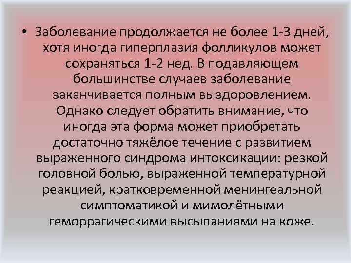  • Заболевание продолжается не более 1 -3 дней, хотя иногда гиперплазия фолликулов может