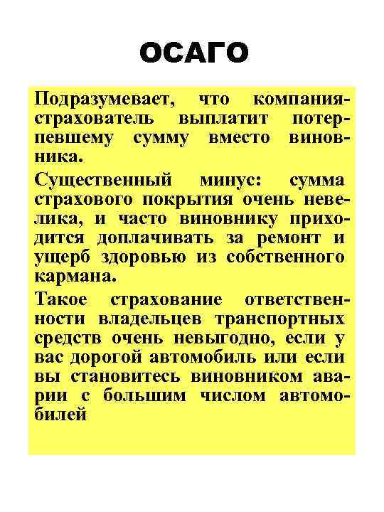 ОСАГО Подразумевает, что компаниястрахователь выплатит потерпевшему сумму вместо виновника. Существенный минус: сумма страхового покрытия