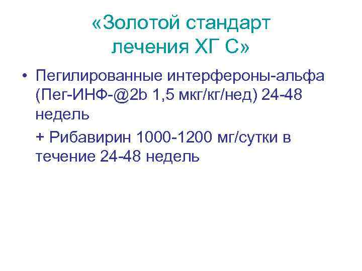  «Золотой стандарт лечения ХГ С» • Пегилированные интерфероны-альфа (Пег-ИНФ-@2 b 1, 5 мкг/кг/нед)