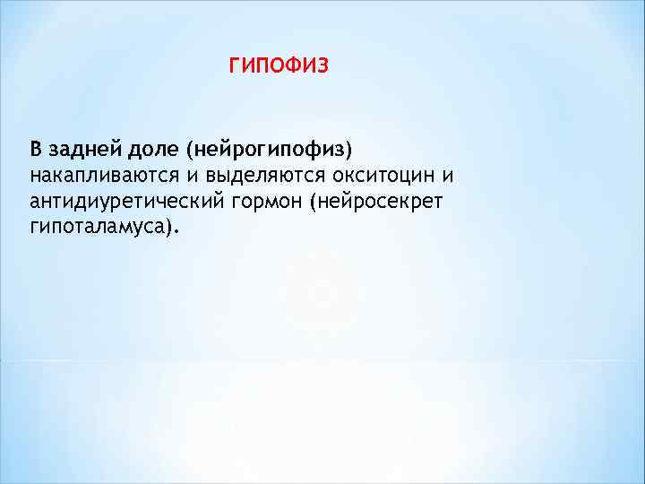  ГИПОФИЗ В задней доле (нейрогипофиз) накапливаются и выделяются окситоцин и антидиуретический гормон (нейросекрет