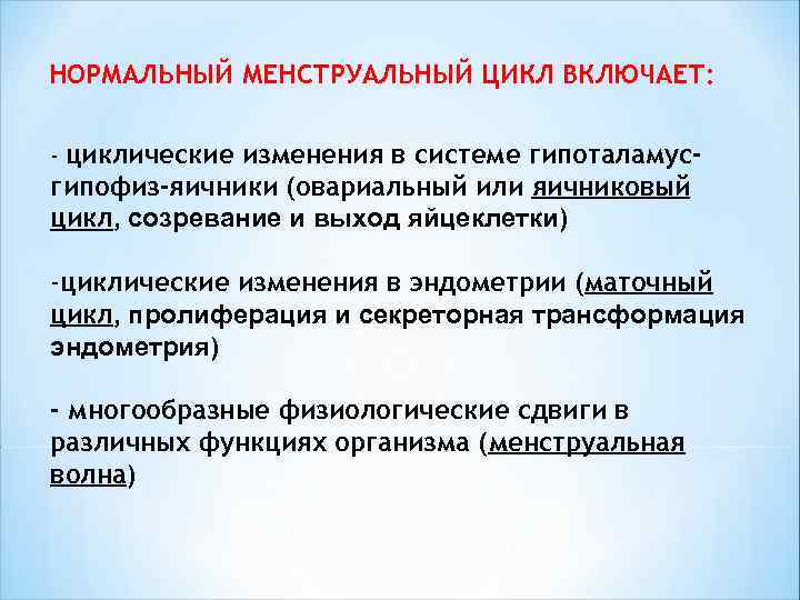 НОРМАЛЬНЫЙ МЕНСТРУАЛЬНЫЙ ЦИКЛ ВКЛЮЧАЕТ: -циклические изменения в системе гипоталамус- гипофиз-яичники (овариальный или яичниковый цикл,