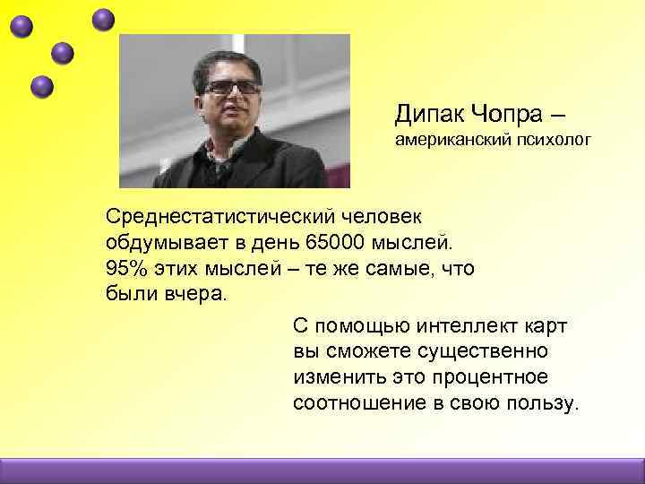 Дипак Чопра – американский психолог Среднестатистический человек обдумывает в день 65000 мыслей. 95% этих