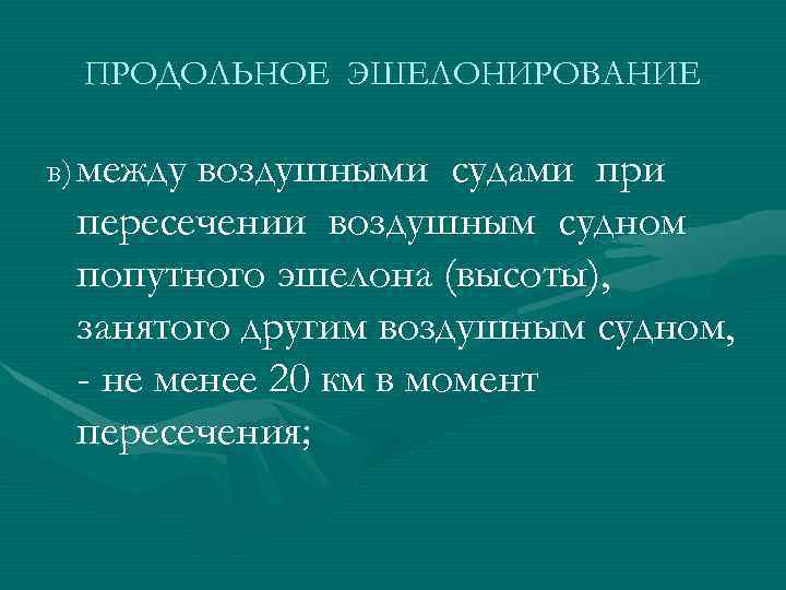 ПРОДОЛЬНОЕ ЭШЕЛОНИРОВАНИЕ в) между воздушными судами при пересечении воздушным судном попутного эшелона (высоты), занятого
