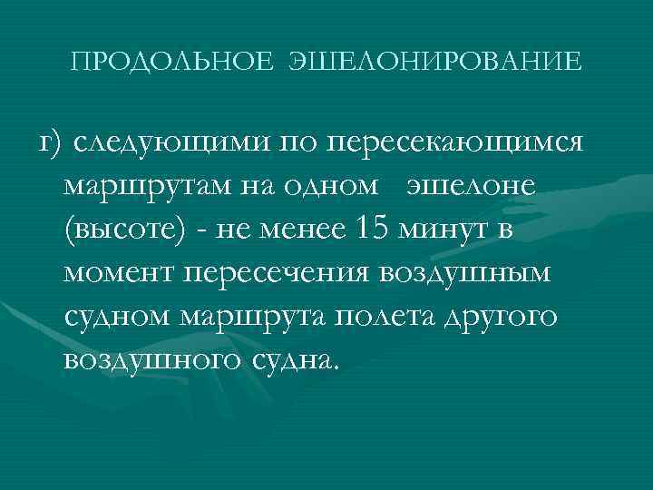 ПРОДОЛЬНОЕ ЭШЕЛОНИРОВАНИЕ г) следующими по пересекающимся маршрутам на одном эшелоне (высоте) - не менее