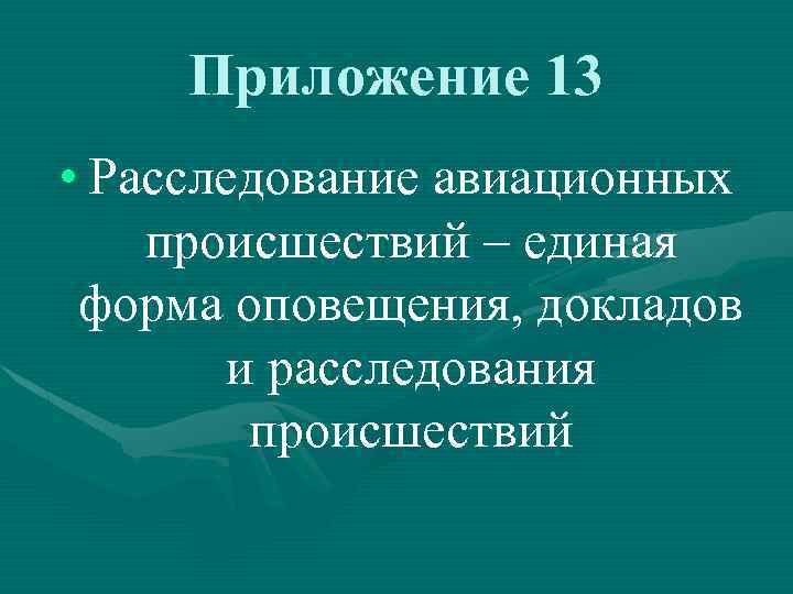 Приложение 13 • Расследование авиационных происшествий – единая форма оповещения, докладов и расследования происшествий