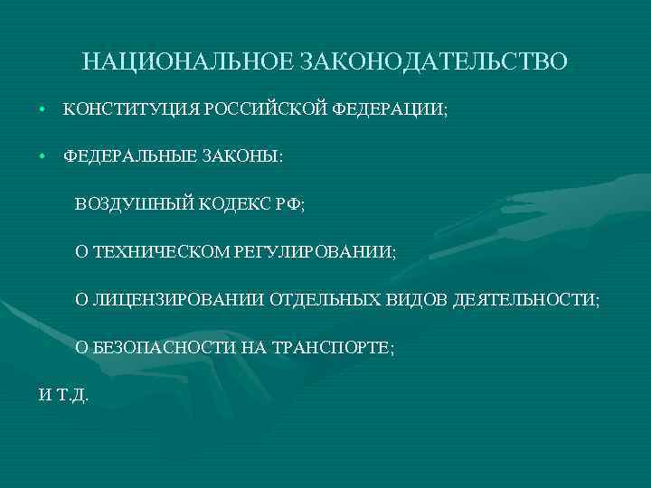 НАЦИОНАЛЬНОЕ ЗАКОНОДАТЕЛЬСТВО • КОНСТИТУЦИЯ РОССИЙСКОЙ ФЕДЕРАЦИИ; • ФЕДЕРАЛЬНЫЕ ЗАКОНЫ: ВОЗДУШНЫЙ КОДЕКС РФ; О ТЕХНИЧЕСКОМ