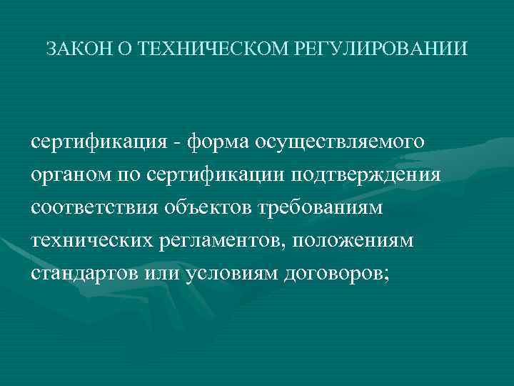ЗАКОН О ТЕХНИЧЕСКОМ РЕГУЛИРОВАНИИ сертификация - форма осуществляемого органом по сертификации подтверждения соответствия объектов