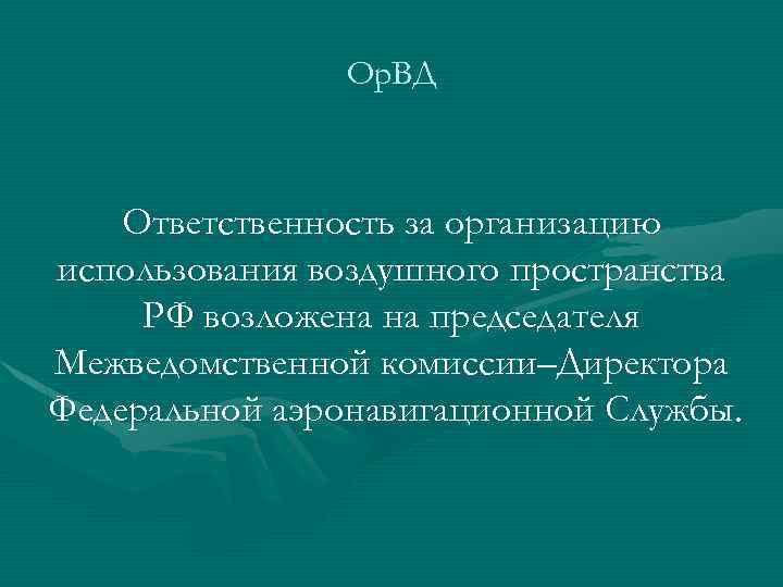 Ор. ВД Ответственность за организацию использования воздушного пространства РФ возложена на председателя Межведомственной комиссии–Директора