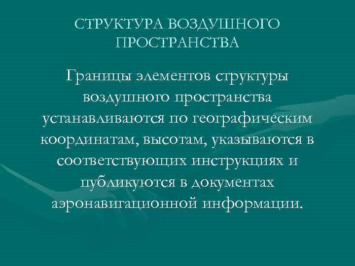 СТРУКТУРА ВОЗДУШНОГО ПРОСТРАНСТВА Границы элементов структуры воздушного пространства устанавливаются по географическим координатам, высотам, указываются
