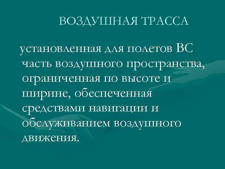 ВОЗДУШНАЯ ТРАССА установленная для полетов ВС часть воздушного пространства, ограниченная по высоте и ширине,