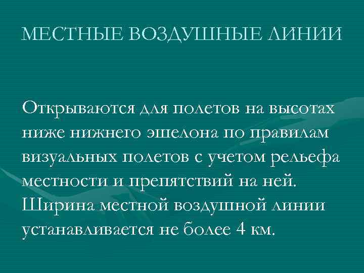 МЕСТНЫЕ ВОЗДУШНЫЕ ЛИНИИ Открываются для полетов на высотах ниже нижнего эшелона по правилам визуальных