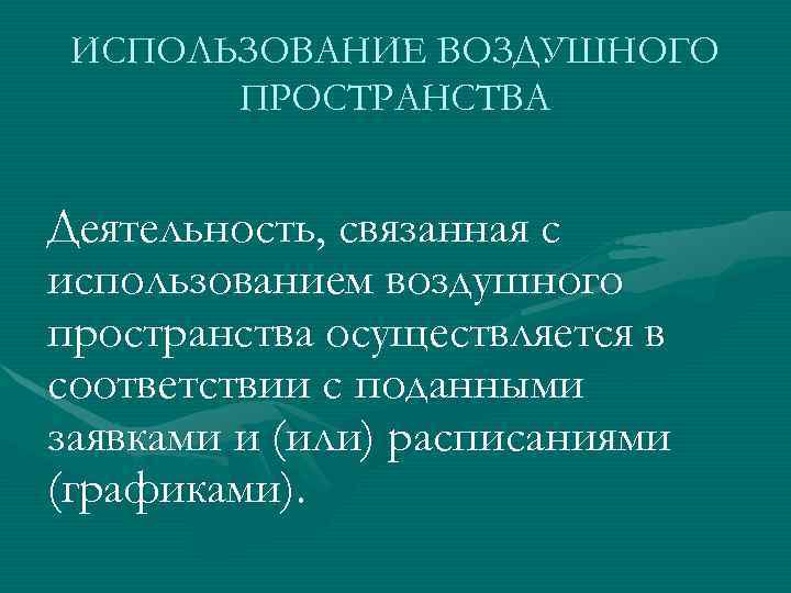 ИСПОЛЬЗОВАНИЕ ВОЗДУШНОГО ПРОСТРАНСТВА Деятельность, связанная с использованием воздушного пространства осуществляется в соответствии с поданными