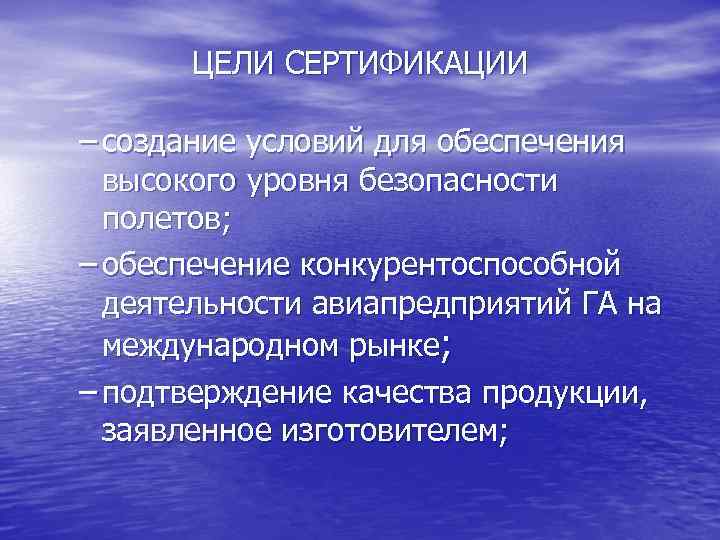 ЦЕЛИ СЕРТИФИКАЦИИ – создание условий для обеспечения высокого уровня безопасности полетов; – обеспечение конкурентоспособной