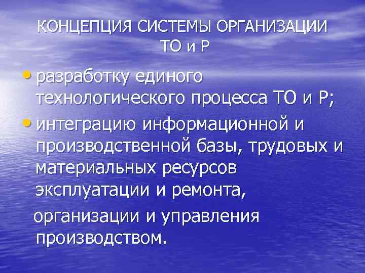 КОНЦЕПЦИЯ СИСТЕМЫ ОРГАНИЗАЦИИ ТО и Р • разработку единого технологического процесса ТО и Р;