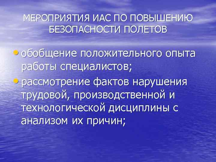 МЕРОПРИЯТИЯ ИАС ПО ПОВЫШЕНИЮ БЕЗОПАСНОСТИ ПОЛЕТОВ • обобщение положительного опыта работы специалистов; • рассмотрение