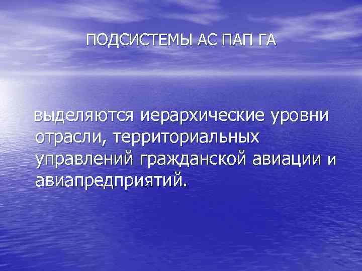 ПОДСИСТЕМЫ АС ПАП ГА выделяются иерархические уровни отрасли, территориальных управлений гражданской авиации и авиапредприятий.