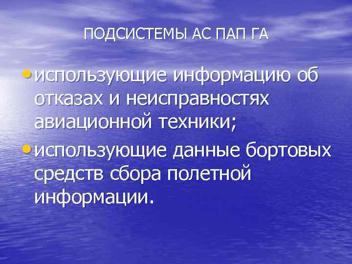 ПОДСИСТЕМЫ АС ПАП ГА • использующие информацию об отказах и неисправностях авиационной техники; •