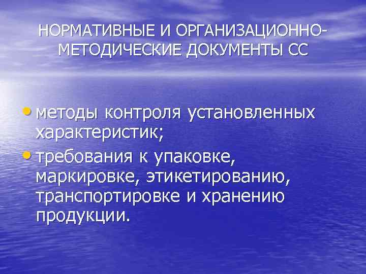 НОРМАТИВНЫЕ И ОРГАНИЗАЦИОННОМЕТОДИЧЕСКИЕ ДОКУМЕНТЫ СС • методы контроля установленных характеристик; • требования к упаковке,