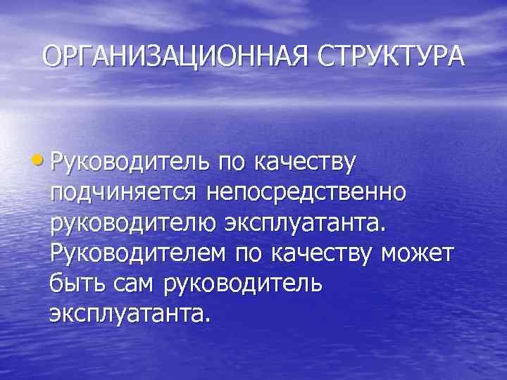 ОРГАНИЗАЦИОННАЯ СТРУКТУРА • Руководитель по качеству подчиняется непосредственно руководителю эксплуатанта. Руководителем по качеству может