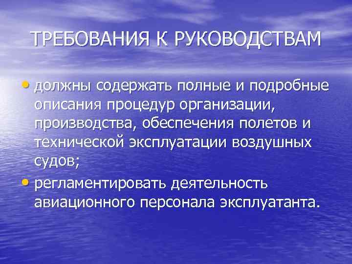 ТРЕБОВАНИЯ К РУКОВОДСТВАМ • должны содержать полные и подробные описания процедур организации, производства, обеспечения