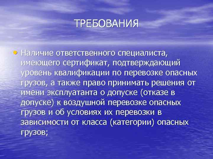 ТРЕБОВАНИЯ • Наличие ответственного специалиста, имеющего сертификат, подтверждающий уровень квалификации по перевозке опасных грузов,