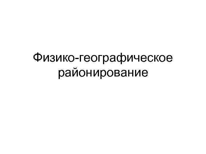 Физико-географическое районирование 