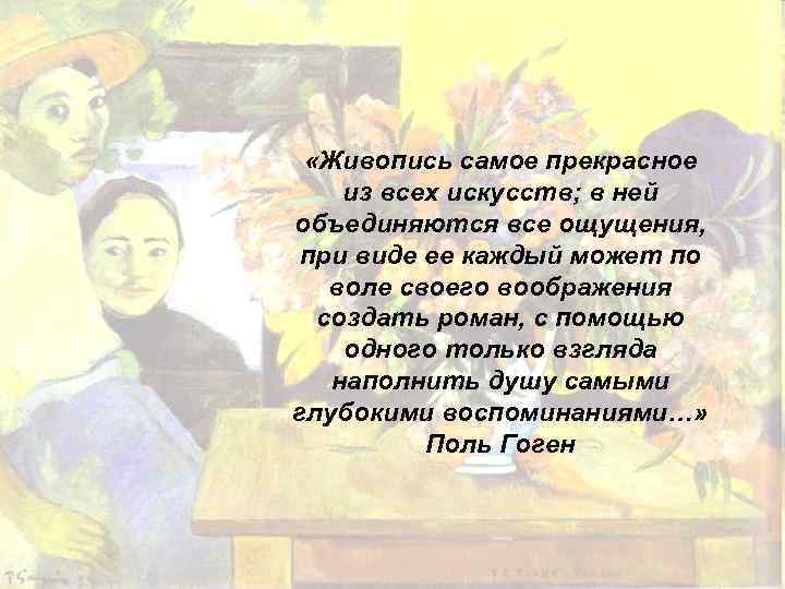  «Живопись самое прекрасное из всех искусств; в ней объединяются все ощущения, при виде