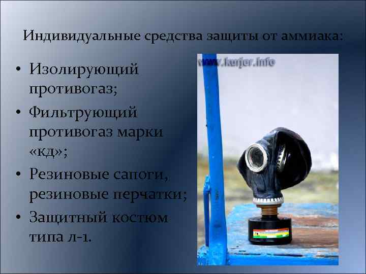 Индивидуальные средства защиты от аммиака: • Изолирующий противогаз; • Фильтрующий противогаз марки «кд» ;