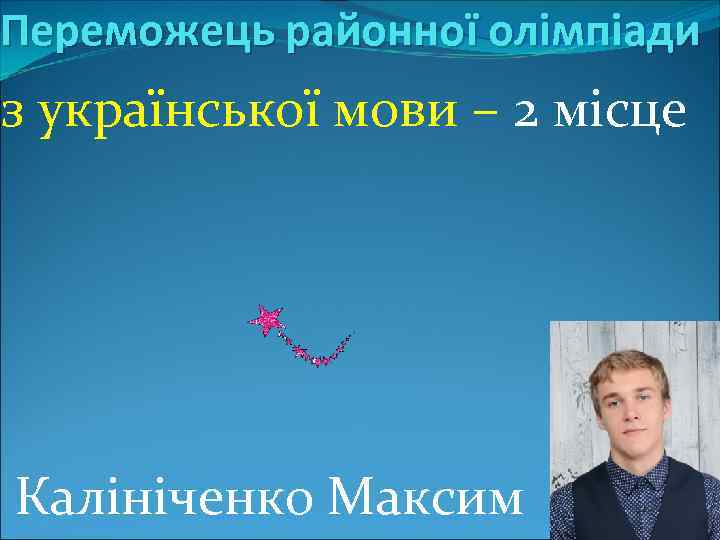 Переможець районної олімпіади з української мови – 2 місце Калiнiченко Максим 