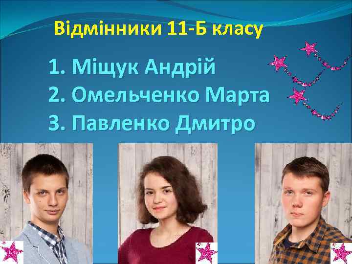 Вiдмiнники 11 -Б класу 1. Міщук Андрій 2. Омельченко Марта 3. Павленко Дмитро. 