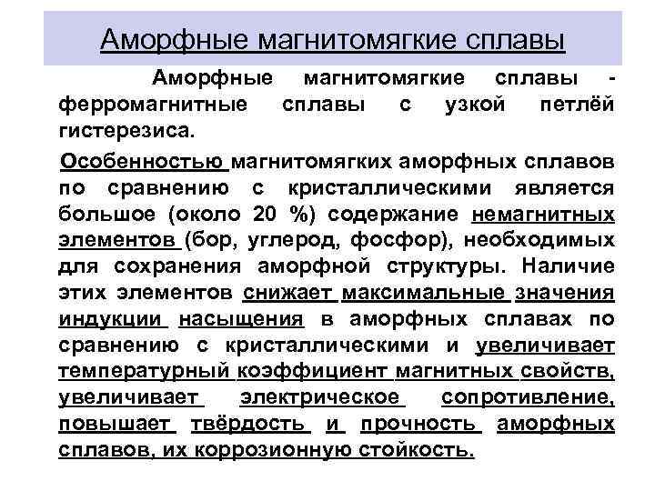 Аморфные магнитомягкие сплавы - ферромагнитные сплавы с узкой петлёй гистерезиса. Особенностью магнитомягких аморфных сплавов