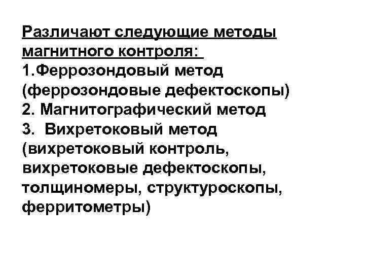Различают следующие методы магнитного контроля: 1. Феррозондовый метод (феррозондовые дефектоскопы) 2. Магнитографический метод 3.