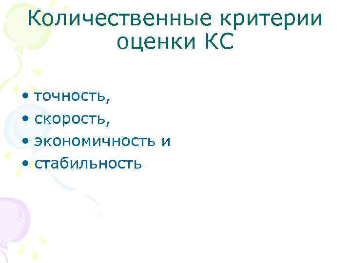 Количественные критерии оценки КС • точность, • скорость, • экономичность и • стабильность 