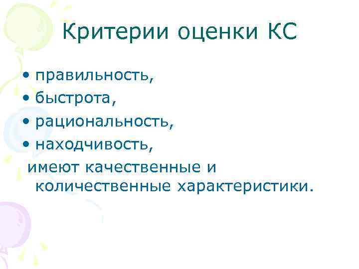 Критерии оценки КС • правильность, • быстрота, • рациональность, • находчивость, имеют качественные и
