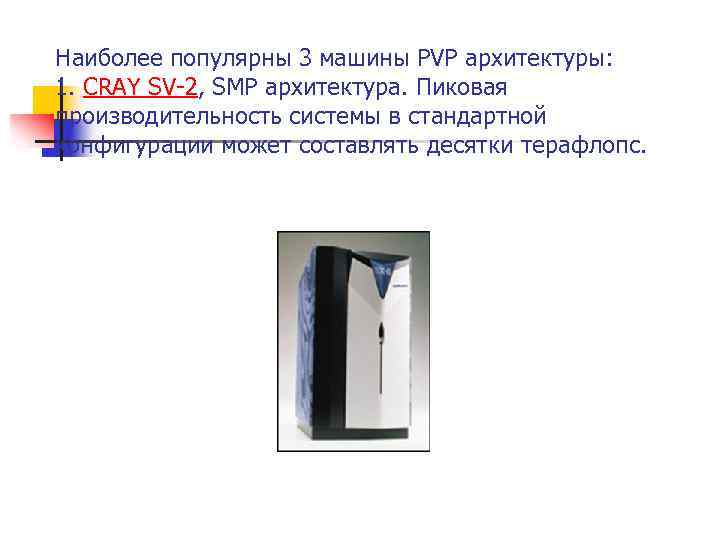 Наиболее популярны 3 машины PVP архитектуры: 1. CRAY SV-2, SMP архитектура. Пиковая производительность системы