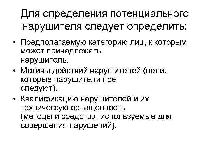  Для определения потенциального нарушителя следует определить: • Предполагаемую категорию лиц, к которым может