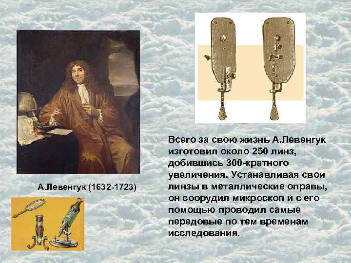 А. Левенгук (1632 -1723) Всего за свою жизнь А. Левенгук изготовил около 250 линз,