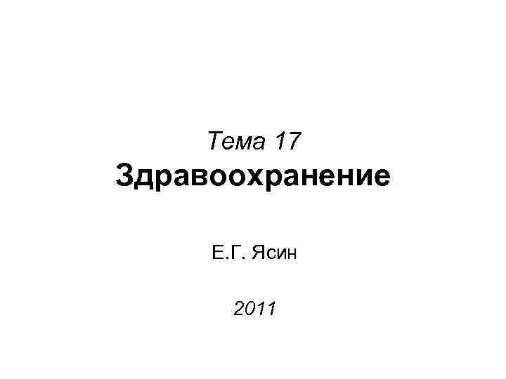 Тема 17 Здравоохранение Е. Г. Ясин 2011 