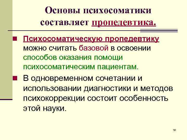 Основы психосоматики составляет пропедевтика. n Психосоматическую пропедевтику можно считать базовой в освоении способов оказания