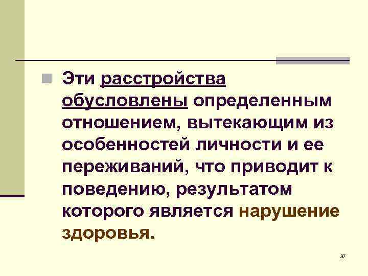 n Эти расстройства обусловлены определенным отношением, вытекающим из особенностей личности и ее переживаний, что