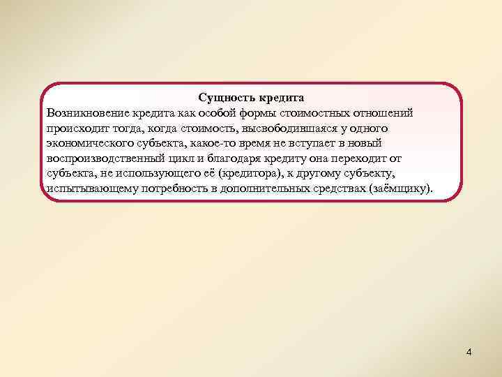 Сущность кредита Возникновение кредита как особой формы стоимостных отношений происходит тогда, когда стоимость, высвободившаяся