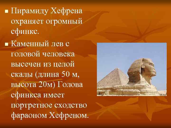 n Пирамиду Хефрена охраняет огромный сфинкс. n Каменный лев с головой человека высечен из n Пирамиду Хефрена охраняет огромный сфинкс. n Каменный лев с головой человека высечен из