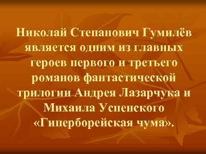 Николай Степанович Гумилёв является одним из главных героев первого и третьего романов фантастической трилогии