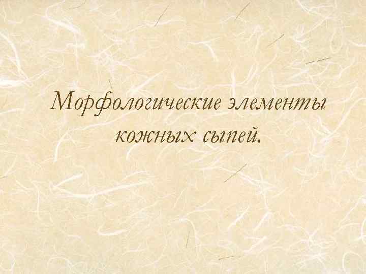 Морфологические элементы кожных сыпей. 