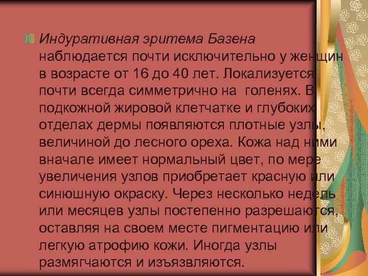 Индуративная эритема Базена наблюдается почти исключительно у женщин в возрасте от 16 до 40