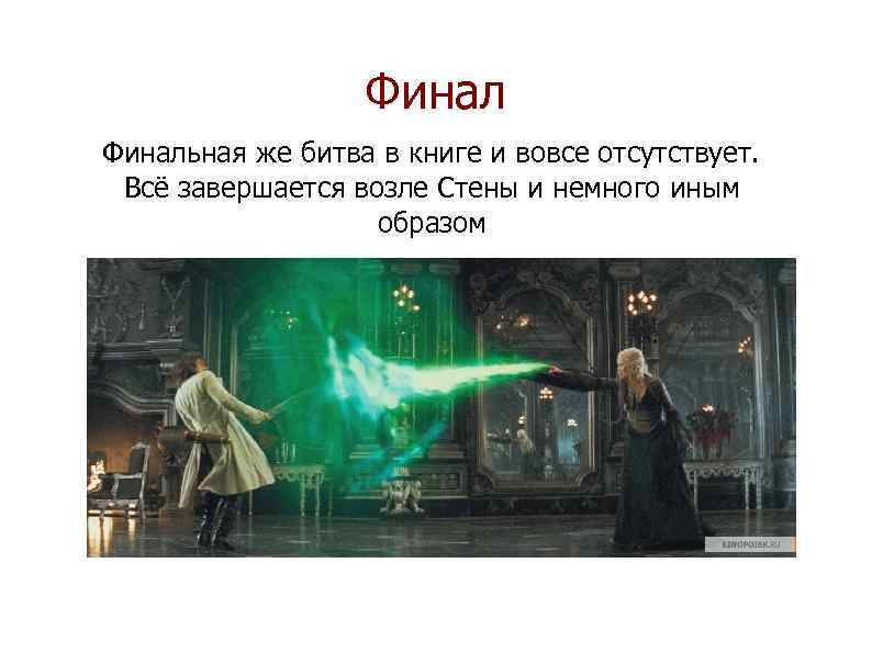 Финальная же битва в книге и вовсе отсутствует. Всё завершается возле Стены и немного