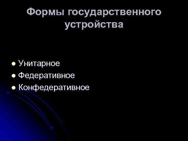 Формы государственного устройства Унитарное l Федеративное l Конфедеративное l 