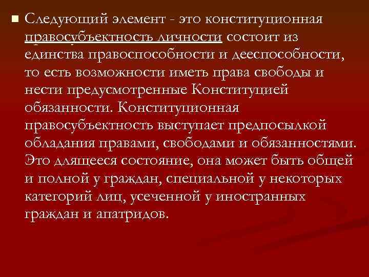 n Следующий элемент - это конституционная правосубъектность личности состоит из единства правоспособности и дееспособности,