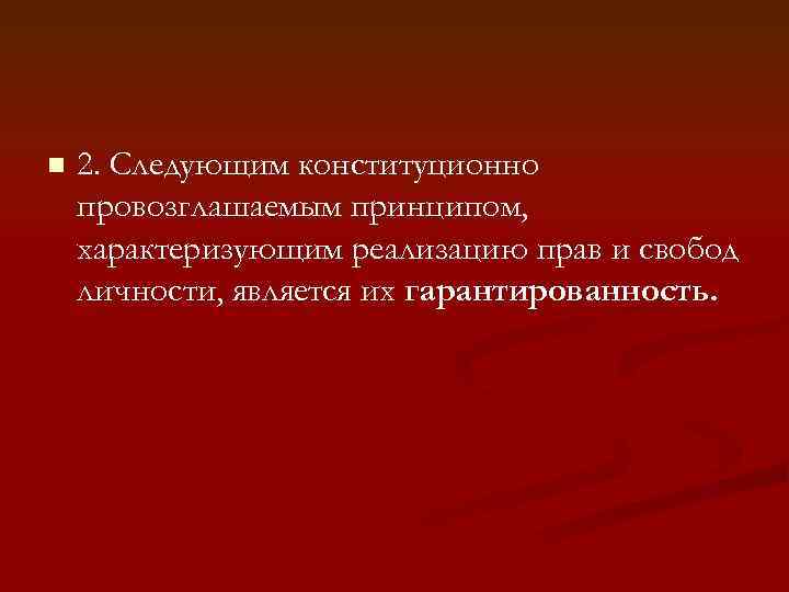 n 2. Следующим конституционно провозглашаемым принципом, характеризующим реализацию прав и свобод личности, является их