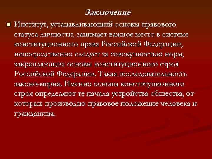 Заключение n Институт, устанавливающий основы правового статуса личности, занимает важное место в системе конституционного
